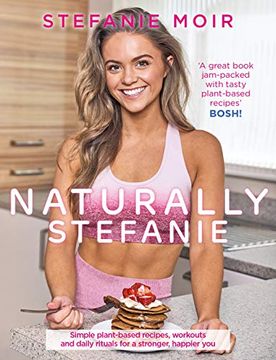 portada Naturally Stefanie: Recipes, Workouts and Daily Rituals for a Stronger, Happier you (en Inglés)