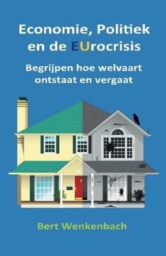 portada Economie, Politiek en de EUrocrisis: Begrijpen hoe welvaart ontstaat en vergaat (Dutch Edition)