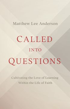 portada Called Into Questions: Cultivating the Love of Learning Within the Life of Faith (in English)