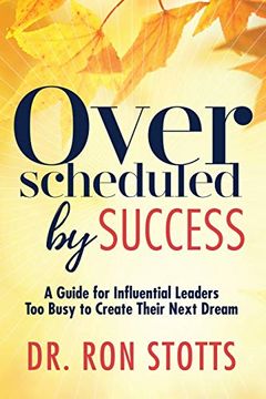 portada Overscheduled by Success: A Guide for Influential Leaders too Busyto Create Their Next Dream (in English)