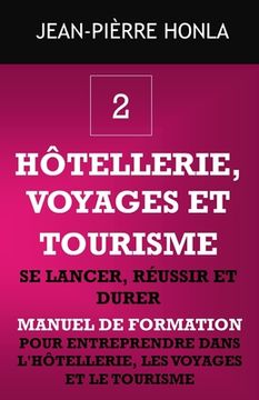 portada Hôtellerie, Voyages Et Tourisme - Se Lancer, Réussir Et Durer: Manuel de formation pour entreprendre dans l'hôtellerie, les voyages et le tourisme (en Francés)