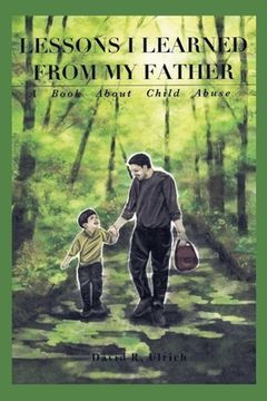 portada Lessons I Learned from My Father: A Book About Child Abuse (en Inglés)