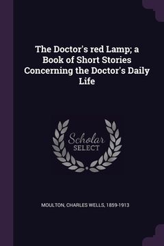 portada The Doctor's red Lamp; a Book of Short Stories Concerning the Doctor's Daily Life (en Inglés)