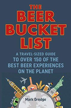 portada The Beer Bucket List: A Travel-Sized Guide to Over 150 of the Best Beer Experiences on the Planet (en Inglés)