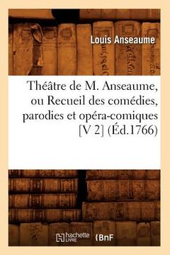 portada Théâtre de M. Anseaume, Ou Recueil Des Comédies, Parodies Et Opéra-Comiques [V 2] (Éd.1766) (en Francés)
