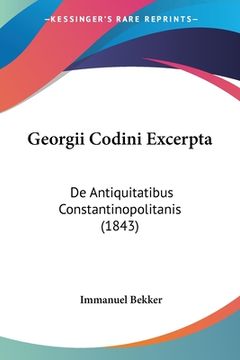 portada Georgii Codini Excerpta: De Antiquitatibus Constantinopolitanis (1843) (en Latin)