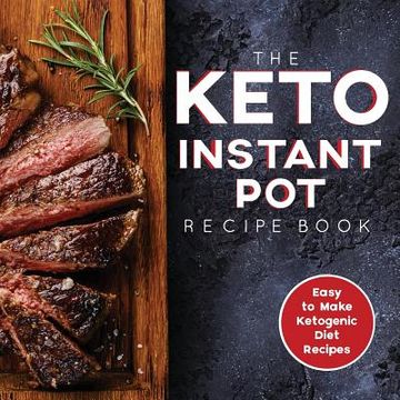 portada The Keto Instant Pot Recipe Book: Easy to Make Ketogenic Diet Recipes in the Instant Pot: A Keto Diet Cookbook for Beginners (en Inglés)