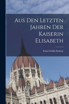 portada Aus den letzten Jahren der Kaiserin Elisabeth (in German)