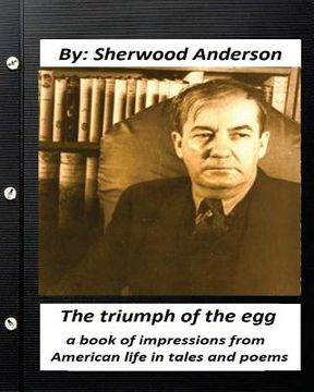 portada The triumph of the egg: By Sherwood Anderson ( poems ): a book of impressions from American life in tales and poems (in English)