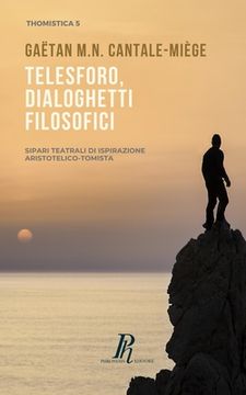 portada Telesforo, dialoghetti filosofici: Sipari teatrali di ispirazione Aristotelico-Tomista (en Italiano)