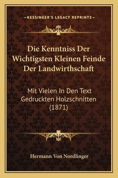 portada Die Kenntniss Der Wichtigsten Kleinen Feinde Der Landwirthschaft: Mit Vielen In Den Text Gedruckten Holzschnitten (1871) (in German)