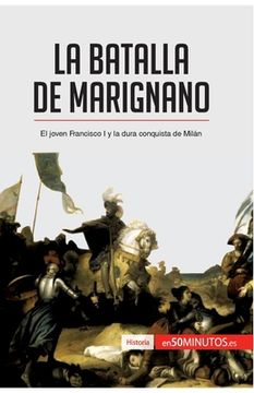 Libro La batalla de Marignano El joven Francisco I y la dura conquista