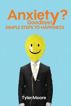 portada Anxiety? Goodbye!: Simple Steps to Happiness (en Inglés)