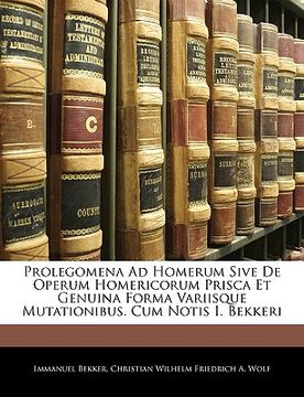 portada Prolegomena Ad Homerum Sive de Operum Homericorum Prisca Et Genuina Forma Variisque Mutationibus. Cum Notis I. Bekkeri (en Latin)