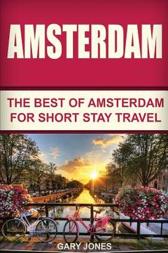 portada Amsterdam: The Best Of Amsterdam For Short Stay Travel (en Inglés)