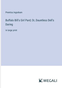 portada Buffalo Bill's Girl Pard; Or, Dauntless Dell's Daring: in large print (en Inglés)