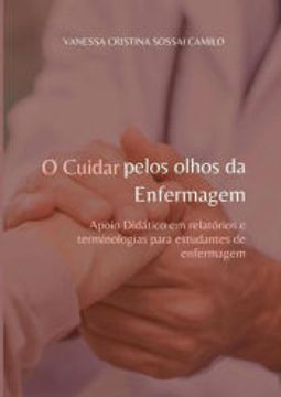 portada O Cuidar Pelos Olhos da Enfermagem Apoio Didático em Relatórios e Terminologias Para Estudantes de e (in Portuguese)