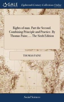portada Rights of man. Part the Second. Combining Principle and Practice. By Thomas Paine, ... The Sixth Edition (en Inglés)