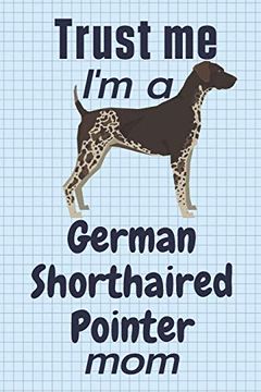portada Trust me, i'm a German Shorthaired Pointer Mom: For German Shorthaired Pointer dog Fans 