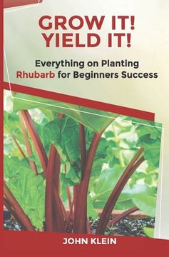 portada Grow It! Yield It!: Everything on Growing Rhubarb for Beginner's Success (en Inglés)