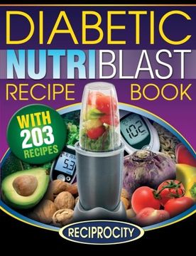 portada The Diabetic NutriBlast Recipe Book: 203 NutriBlast Diabetes Busting Ultra Low Carb Delicious and Optimally Nutritious Blast and Smoothie Recipe (Low Carb Diabetic NutriBullet Recipes) (Volume 3)