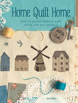 portada Home Quilt Home: Over 20 project ideas to quilt, stitch, sew and appliqué (en Inglés)