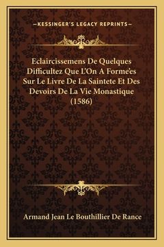 portada Eclaircissemens De Quelques Difficultez Que L'On A Forme'es Sur Le Livre De La Saintete Et Des Devoirs De La Vie Monastique (1586) (en Francés)