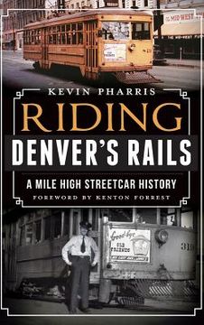 portada Riding Denver's Rails: A Mile-High Streetcar History (in English)