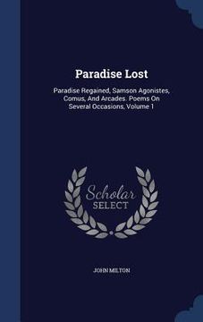 portada Paradise Lost: Paradise Regained, Samson Agonistes, Comus, And Arcades. Poems On Several Occasions, Volume 1