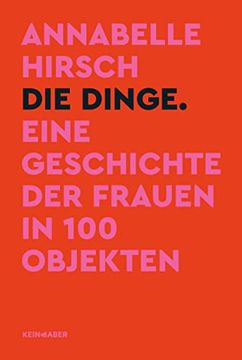 portada Die Dinge. Eine Geschichte der Frauen in 100 Objekten Hirsch, Annabelle (en Alemán)