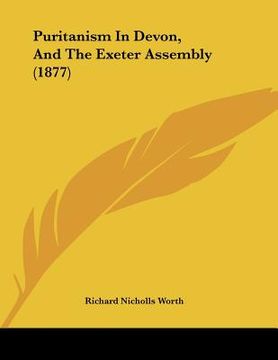 portada puritanism in devon, and the exeter assembly (1877) (en Inglés)