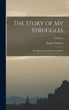 portada The Story of my Struggles: The Memoirs of Arminius Vambéry; Volume 1 (en Inglés)