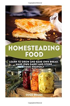 portada Homesteading Food: Learn To Grow And Bake Own Bread, Make Own Dairy And Store Food Properly: (Ketogenic Bread, Cheesemaking, Canning)