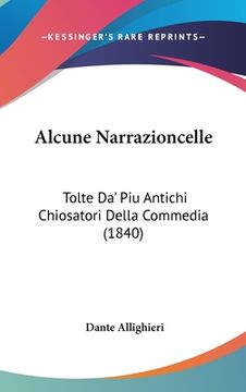 portada Alcune Narrazioncelle: Tolte Da' Piu Antichi Chiosatori Della Commedia (1840) (in Italian)