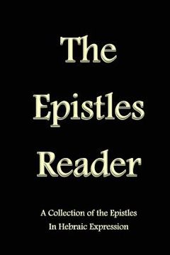 portada The Epistles Reader: A Collection of the Epistles in Hebraic Expression (en Inglés)