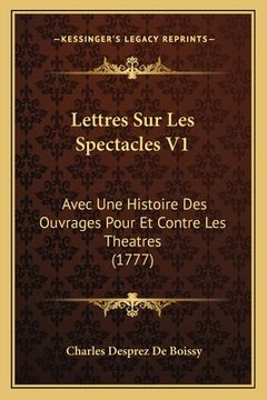 portada Lettres Sur Les Spectacles V1: Avec Une Histoire Des Ouvrages Pour Et Contre Les Theatres (1777) (en Francés)