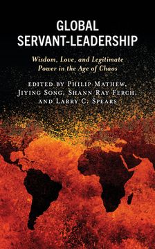 portada Global Servant-Leadership: Wisdom, Love, and Legitimate Power in the Age of Chaos (en Inglés)