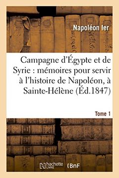 portada Campagne D'Egypte Et de Syrie: Memoires Pour Servir A L'Histoire de Napoleon, Tome 1: Dictes Par Lui-Meme a Sainte-Helene. (French Edition)