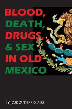 portada Blood, Death, Drugs & Sex in Old Mexico (en Inglés)