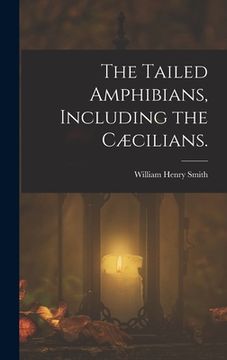 portada The Tailed Amphibians, Including the Cæcilians. (en Inglés)