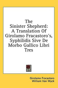 portada the sinister shepherd: a translation of girolamo fracastoro's, syphilidis sive de morbo gallico libri tres (en Inglés)