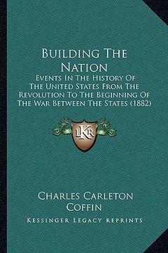 portada building the nation: events in the history of the united states from the revolutievents in the history of the united states from the revolu (en Inglés)