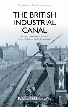 portada The British Industrial Canal: Reading the Waterways from the Eighteenth Century to the Anthropocene (in English)