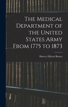 portada The Medical Department of the United States Army From 1775 to 1873 (en Inglés)