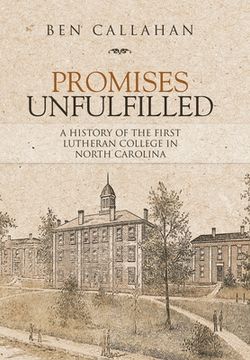 portada Promises Unfulfilled: A History of the First Lutheran College in North Carolina (en Inglés)