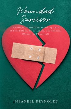 portada Wounded Survivor: A Personal Memoir on Surviving Loss of Loved Ones, Sexual Abuse, and Illnesses (Mental and Physical)