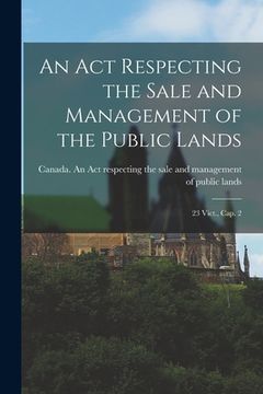 portada An Act Respecting the Sale and Management of the Public Lands [microform]: 23 Vict., Cap. 2 (en Inglés)