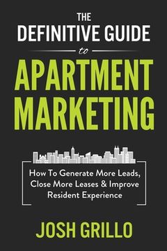 portada The Definitive Guide To Apartment Marketing: How To Generate More Leads, Close More Leases & Improve Resident Experience (en Inglés)