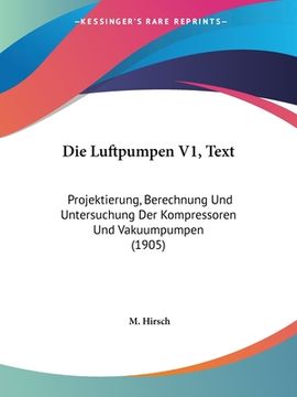 portada Die Luftpumpen V1, Text: Projektierung, Berechnung Und Untersuchung Der Kompressoren Und Vakuumpumpen (1905) (en Alemán)
