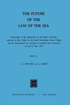 portada The Future of the Law of the Sea: Proceedings of the Symposium on the Future of the Sea Organized at Den Helder by the Royal Netherlands Naval College (en Inglés)